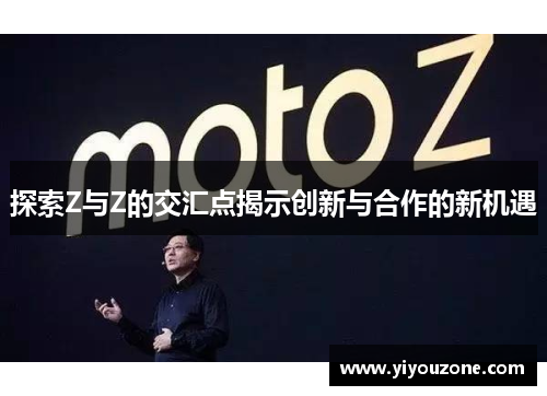 探索Z与Z的交汇点揭示创新与合作的新机遇