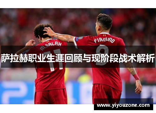 萨拉赫职业生涯回顾与现阶段战术解析