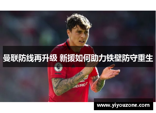 曼联防线再升级 新援如何助力铁壁防守重生