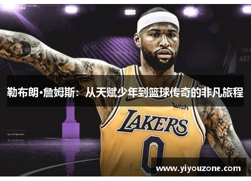 勒布朗·詹姆斯：从天赋少年到篮球传奇的非凡旅程