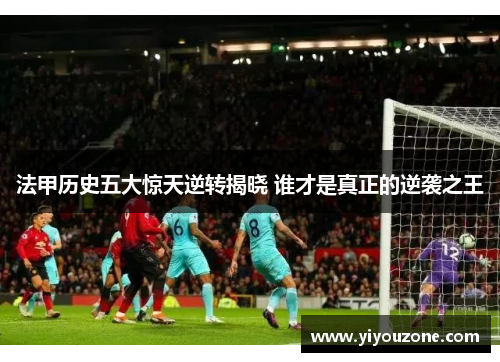 法甲历史五大惊天逆转揭晓 谁才是真正的逆袭之王