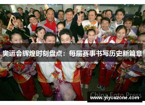 奥运会辉煌时刻盘点：每届赛事书写历史新篇章