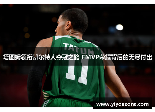 塔图姆领衔凯尔特人夺冠之路 FMVP荣耀背后的无尽付出