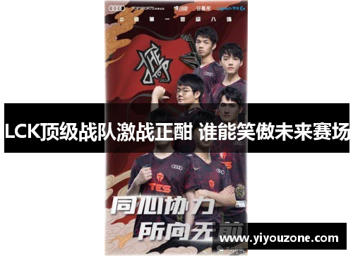 LCK顶级战队激战正酣 谁能笑傲未来赛场