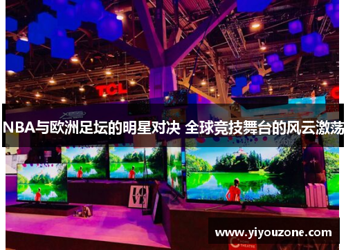 NBA与欧洲足坛的明星对决 全球竞技舞台的风云激荡