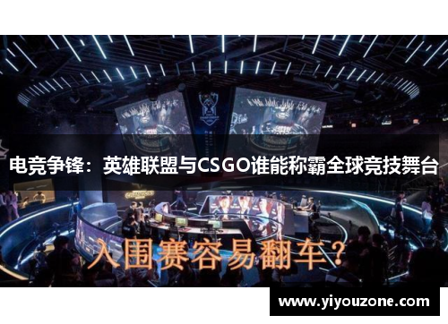 电竞争锋：英雄联盟与CSGO谁能称霸全球竞技舞台