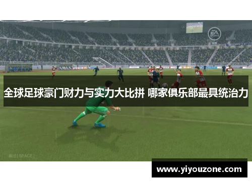 全球足球豪门财力与实力大比拼 哪家俱乐部最具统治力