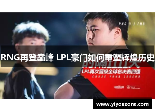 RNG再登巅峰 LPL豪门如何重塑辉煌历史
