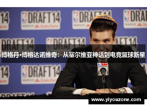 博格丹·博格达诺维奇：从塞尔维亚神话到电竞篮球新星