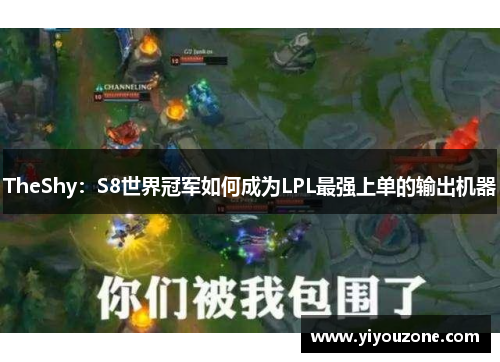 TheShy：S8世界冠军如何成为LPL最强上单的输出机器