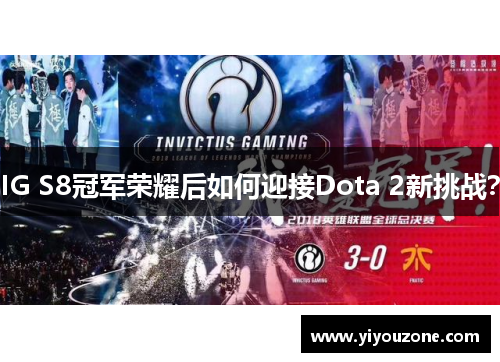 IG S8冠军荣耀后如何迎接Dota 2新挑战？