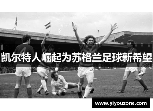 凯尔特人崛起为苏格兰足球新希望