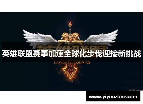 英雄联盟赛事加速全球化步伐迎接新挑战