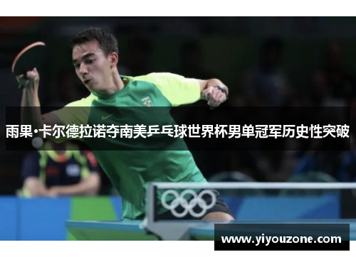 雨果·卡尔德拉诺夺南美乒乓球世界杯男单冠军历史性突破