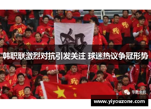 韩职联激烈对抗引发关注 球迷热议争冠形势