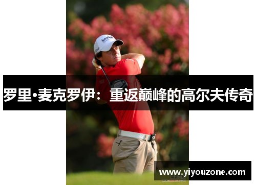 罗里·麦克罗伊：重返巅峰的高尔夫传奇