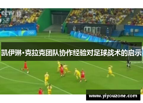 凯伊琳·克拉克团队协作经验对足球战术的启示