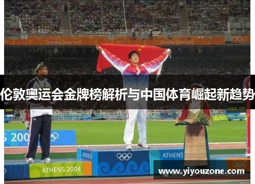 伦敦奥运会金牌榜解析与中国体育崛起新趋势