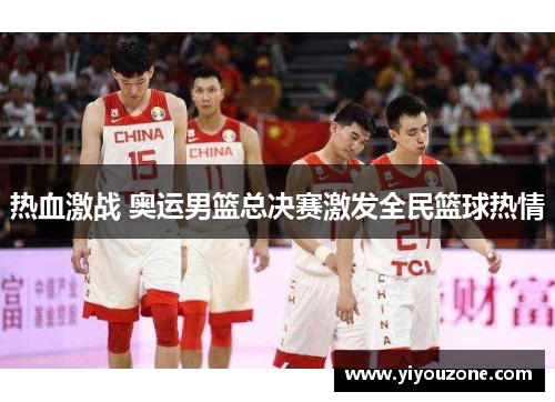 热血激战 奥运男篮总决赛激发全民篮球热情